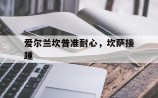 雷速直播-爱尔兰坎普准耐心，坎萨接踵